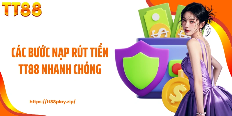 Các bước nạp rút tiền TT88 nhanh chóng
