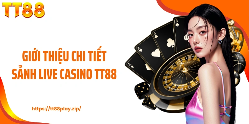 Giới thiệu chi tiết sảnh live casino TT88