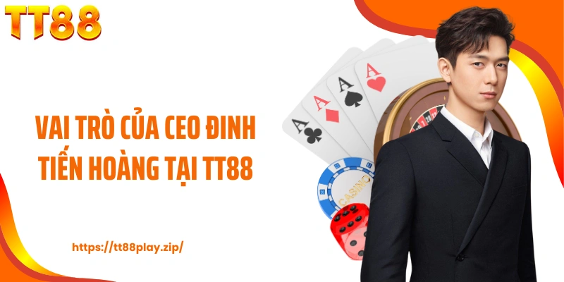 Vai trò của CEO Đinh Tiến Hoàng tại TT88